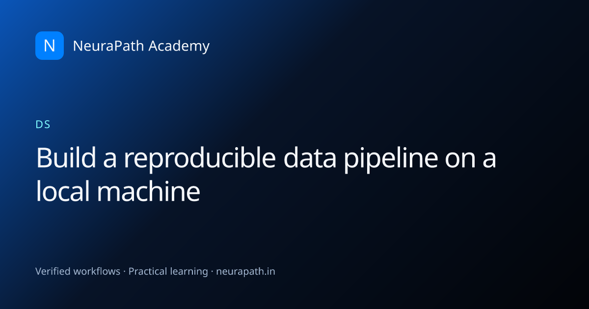 Build a reproducible data pipeline on a local machine | NeuraPath Academy